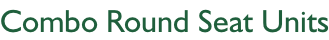 Combo Round Seat Units
