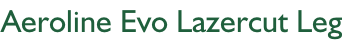 Aeroline Evo Lazercut Leg